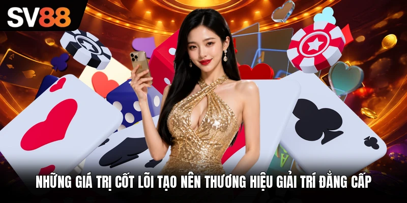 Những giá trị cốt lõi tạo nên thương hiệu giải trí đẳng cấp