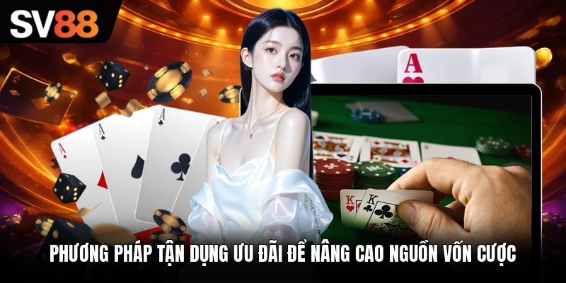 Phương pháp tận dụng ưu đãi để nâng cao nguồn vốn cược