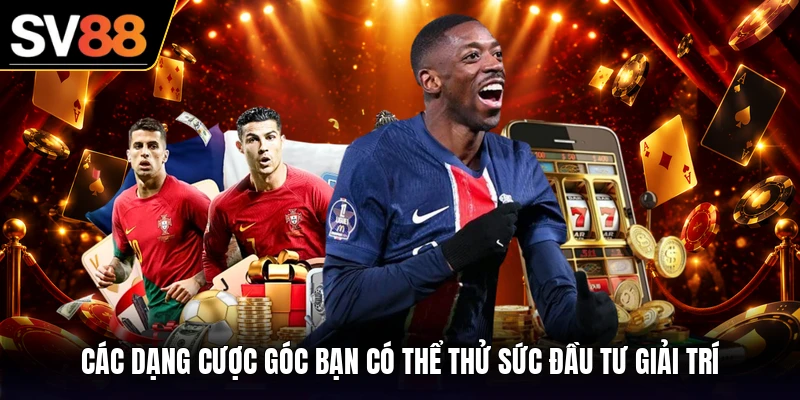 Các dạng cược góc bạn có thể thử sức đầu tư giải trí