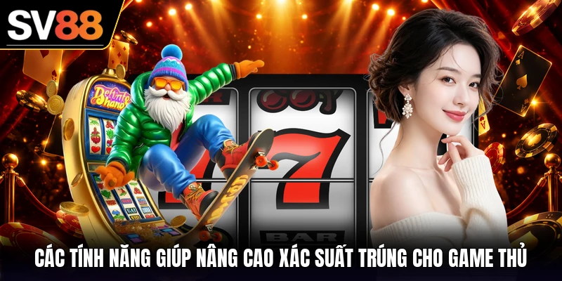 Các tính năng giúp nâng cao xác suất trúng cho game thủ