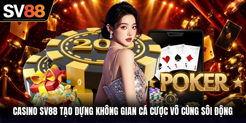Casino SV88 tạo dựng không gian cá cược vô cùng sôi động
