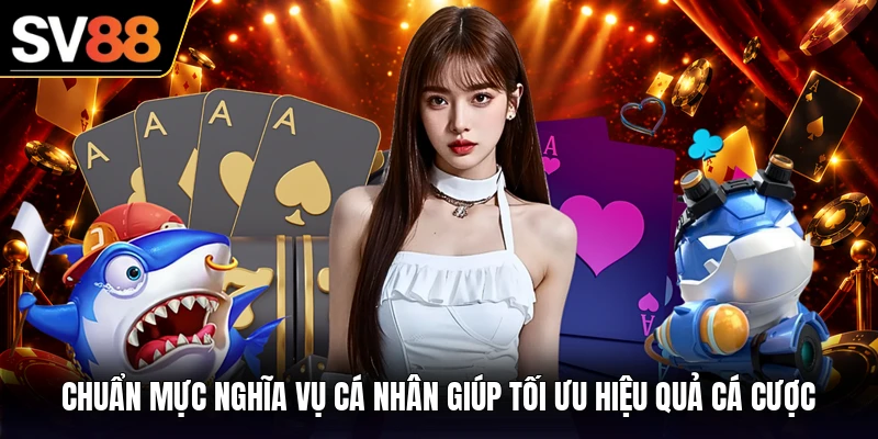 Chuẩn mực nghĩa vụ cá nhân giúp tối ưu hiệu quả cá cược