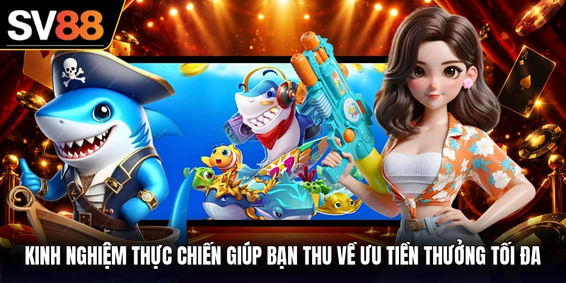 Kinh nghiệm thực chiến giúp bạn thu về ưu tiền thưởng tối đa