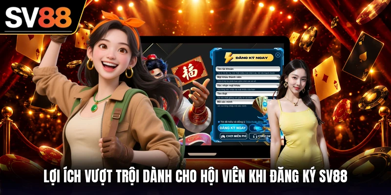 Lợi ích vượt trội dành cho hội viên khi đăng ký SV88