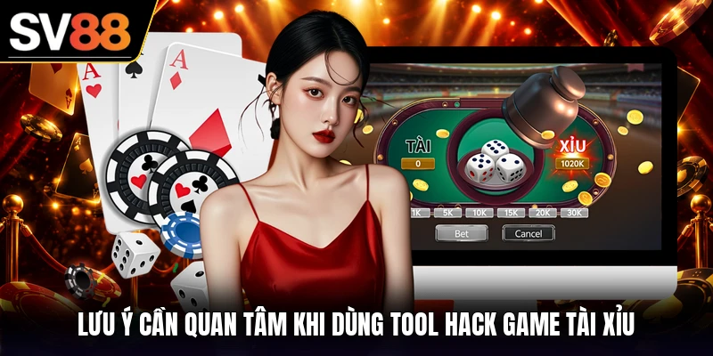 Lưu ý cần quan tâm khi dùng tool hack game tài xỉu