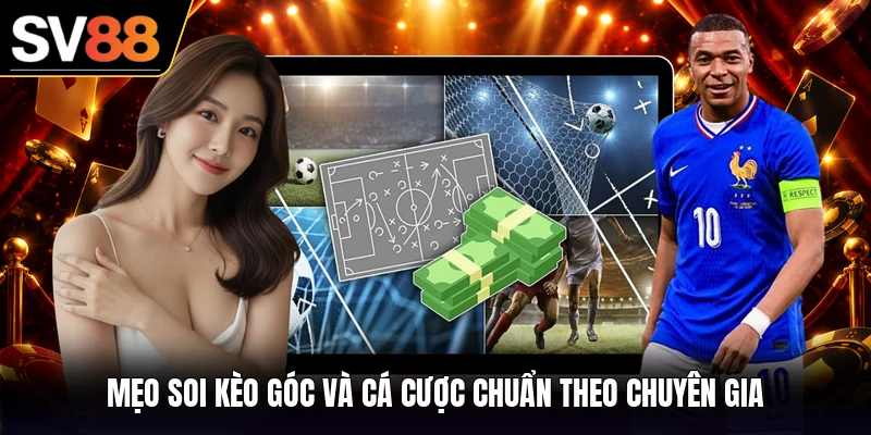 Mẹo soi kèo góc và cá cược chuẩn theo chuyên gia