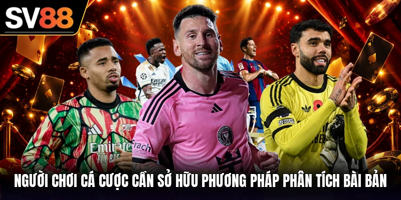 Người chơi cá cược cần sở hữu phương pháp phân tích bài bản