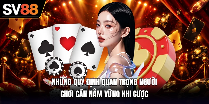 Những quy định quan trọng người chơi cần nắm vững khi cược