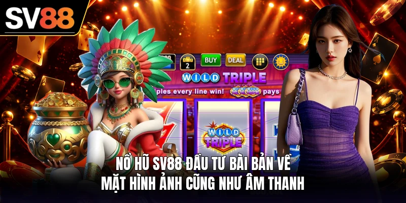 Nổ hũ SV88 đầu tư bài bản về mặt hình ảnh cũng như âm thanh