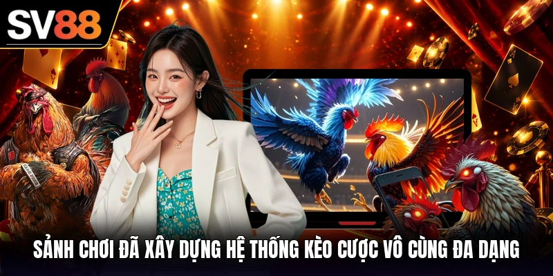 Sảnh chơi đã xây dựng hệ thống kèo cược vô cùng đa dạng