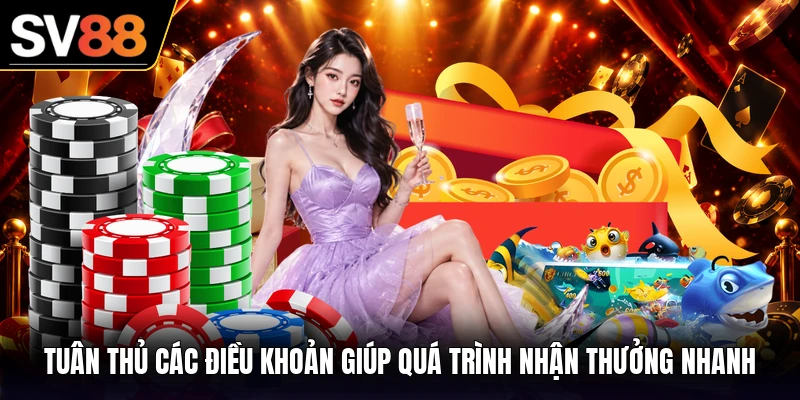 Tuân thủ các điều khoản giúp quá trình nhận thưởng nhanh
