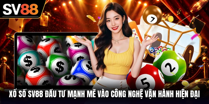 Xổ số SV88 đầu tư mạnh mẽ vào công nghệ vận hành hiện đại